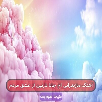 آهنگ مازندرانی اخ جانای نازنین از عشق مردم