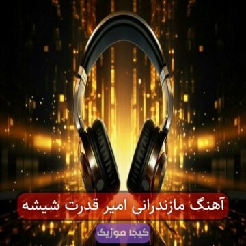 آهنگ مازندرانی امیر قدرت شیشه