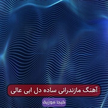 آهنگ مازندرانی ساده دل ابی عالی