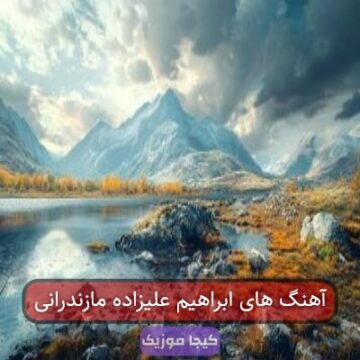 آهنگ های ابراهیم علیزاده مازندرانی آهنگ های ابراهیم علیزاده مازندرانی