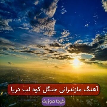 آهنگ مازندرانی جنگل کوه لب دریا