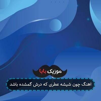 اهنگ چون شیشه عطری که درش گمشده باشد اهنگ چون شیشه عطری که درش گمشده باشد