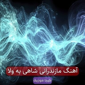آهنگ مازندرانی شاهی به ولا