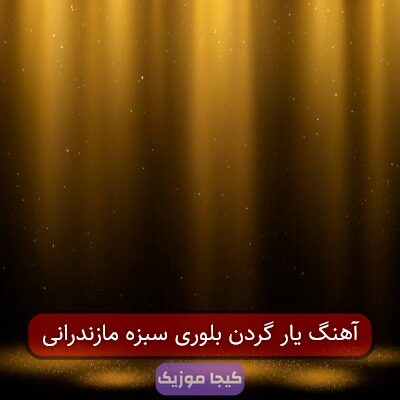 آهنگ یار گردن بلوری سبزه مازندرانی