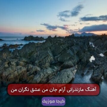 آهنگ مازندرانی آرام جان من عشق نگران من