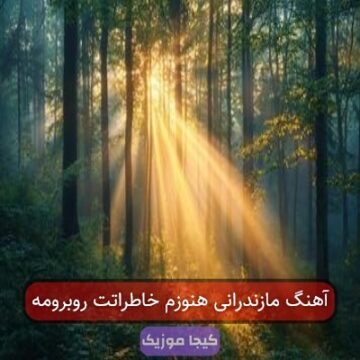 آهنگ مازندرانی هنوزم خاطراتت روبرومه