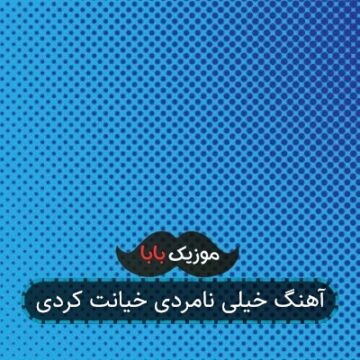 آهنگ خیلی نامردی خیانت کردی