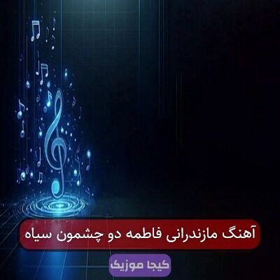 آهنگ مازندرانی فاطمه دو چشمون سیاه