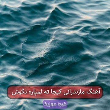 آهنگ مازندرانی کیجا ته لمپاره نکوش