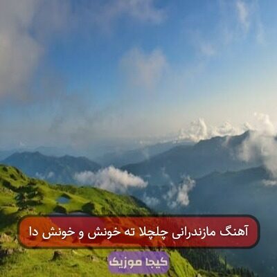 آهنگ مازندرانی چلچلا صحرا بی تو