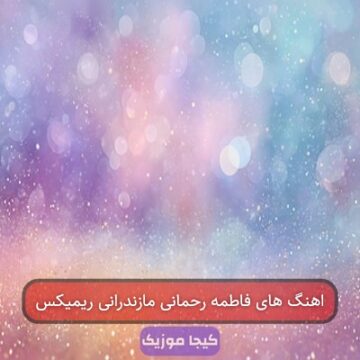 اهنگ های فاطمه رحمانی مازندرانی ریمیکس