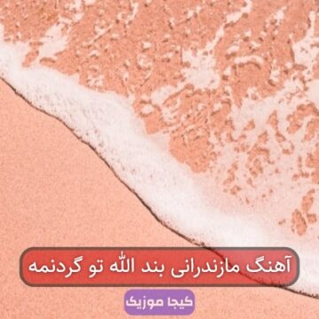 آهنگ مازندرانی بند الله تو گردنمه آهنگ مازندرانی بند الله تو گردنمه