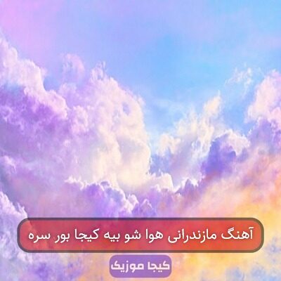 آهنگ مازندرانی هوا شو بیه کیجا بور سره