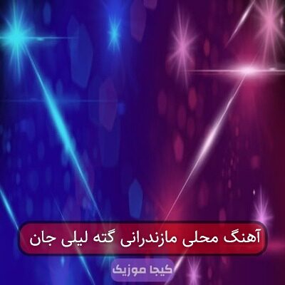 آهنگ محلی مازندرانی گته لیلی جان