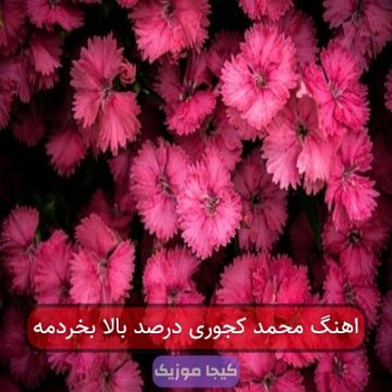 اهنگ محمد کجوری درصد بالا بخردمه