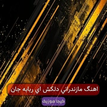 اهنگ مازندرانی دلکش ای ربابه جان